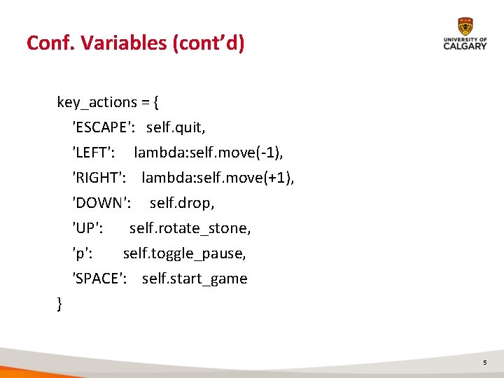 Conf. Variables (cont’d) key_actions = { 'ESCAPE': self. quit, 'LEFT': lambda: self. move(-1), 'RIGHT':