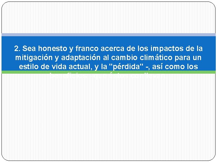 2. Sea honesto y franco acerca de los impactos de la mitigación y adaptación