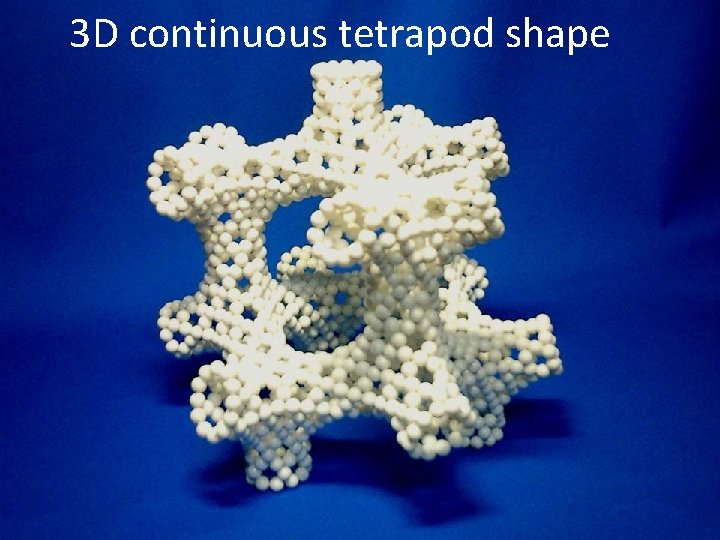 3 D continuous tetrapod shape 