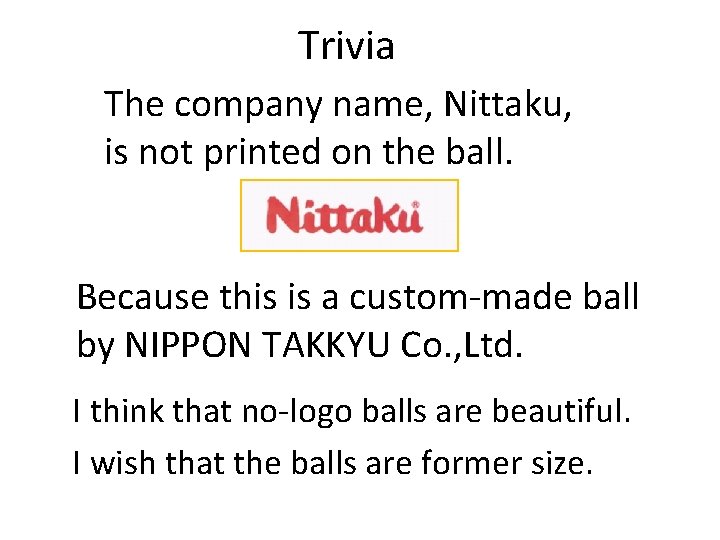 Trivia The company name, Nittaku, is not printed on the ball. Because this is