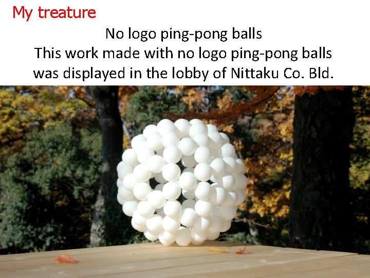 My treature No logo ping-pong balls This work made with no logo ping-pong balls