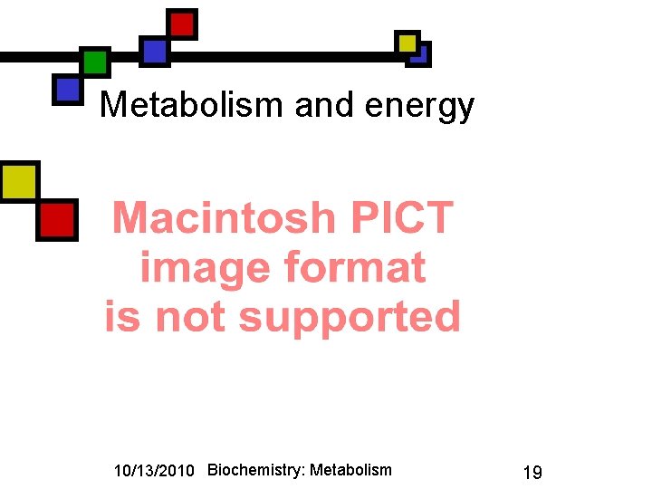 Metabolism and energy 10/13/2010 Biochemistry: Metabolism 19 