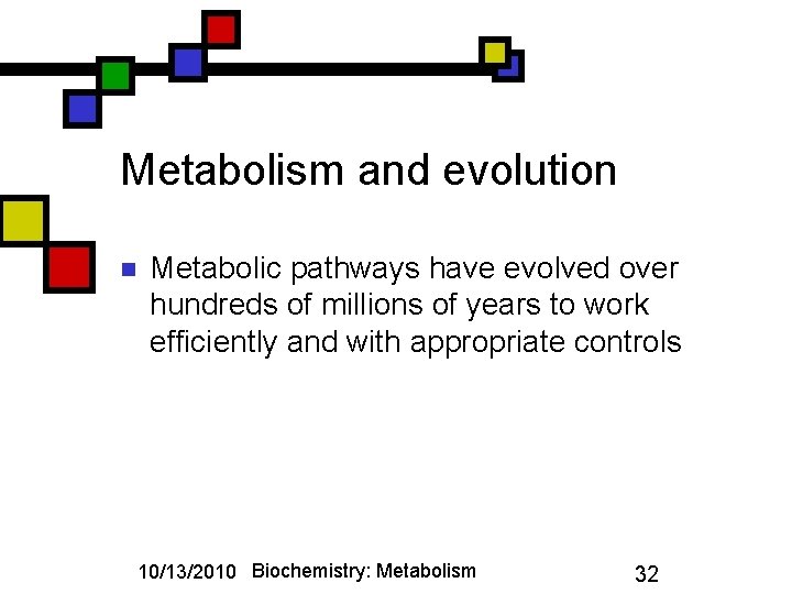 Metabolism and evolution n Metabolic pathways have evolved over hundreds of millions of years