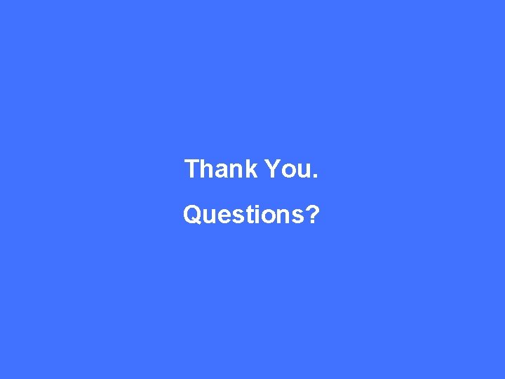Thank You. Questions? 
