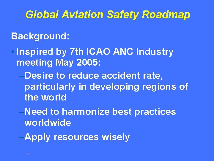 Global Aviation Safety Roadmap Background: • Inspired by 7 th ICAO ANC Industry meeting