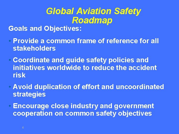 Global Aviation Safety Roadmap Goals and Objectives: • Provide a common frame of reference