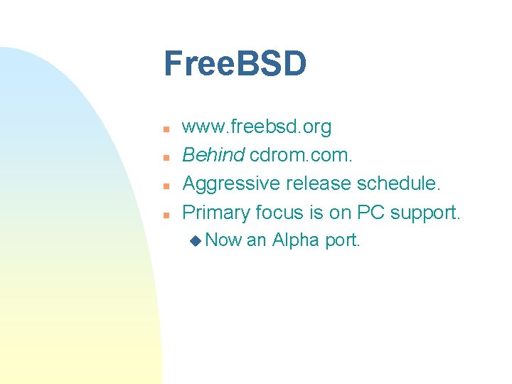 Free. BSD n n www. freebsd. org Behind cdrom. com. Aggressive release schedule. Primary