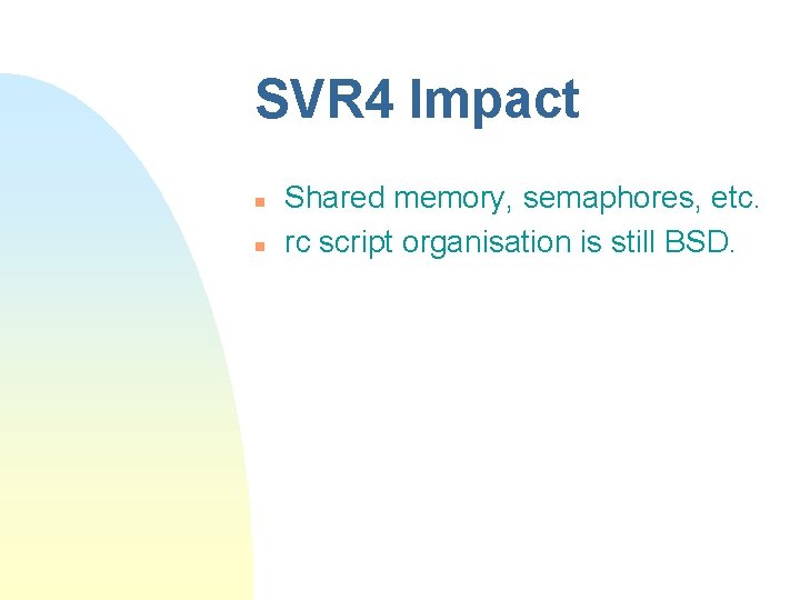 SVR 4 Impact n n Shared memory, semaphores, etc. rc script organisation is still