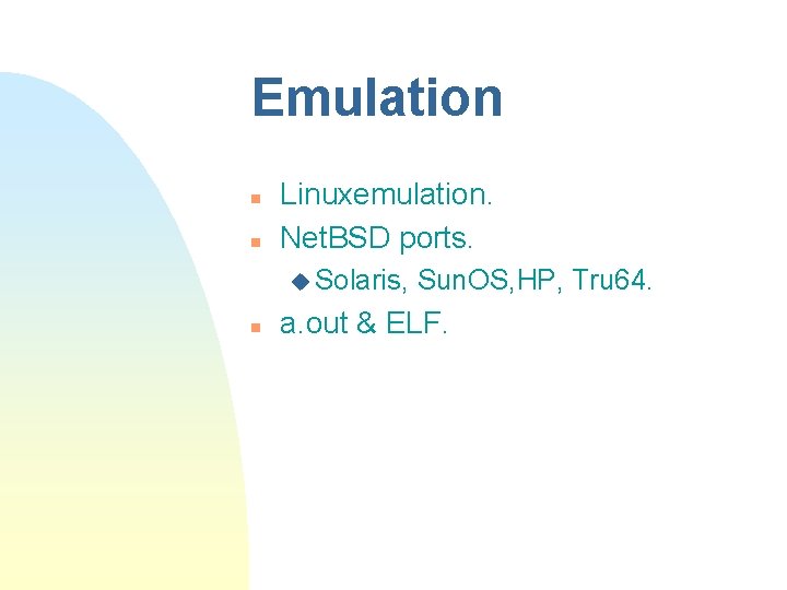 Emulation n n Linuxemulation. Net. BSD ports. u Solaris, n Sun. OS, HP, Tru