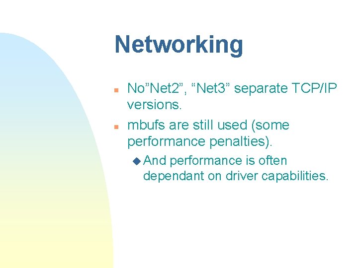 Networking n n No”Net 2”, “Net 3” separate TCP/IP versions. mbufs are still used