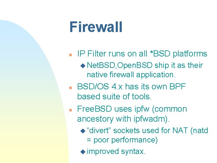 Firewall n IP Filter runs on all *BSD platforms u Net. BSD, Open. BSD