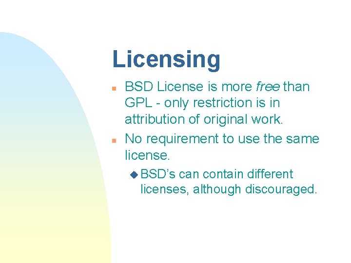 Licensing n n BSD License is more free than GPL - only restriction is