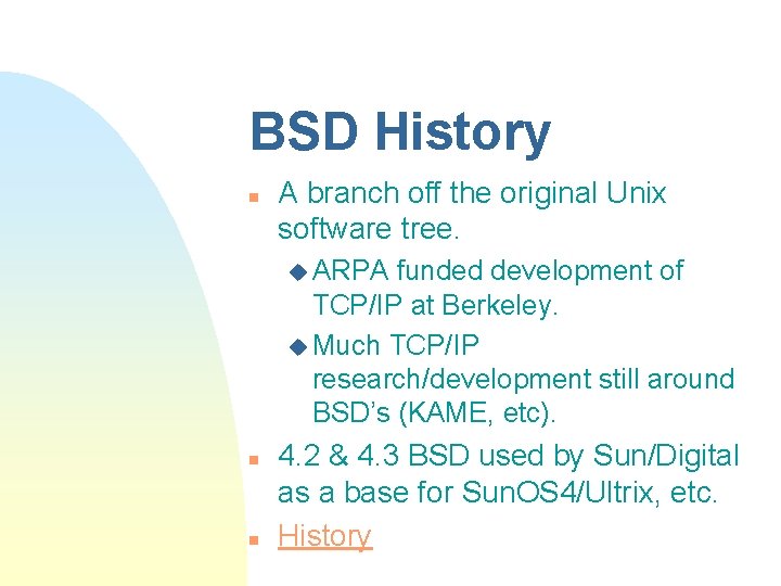 BSD History n A branch off the original Unix software tree. u ARPA funded