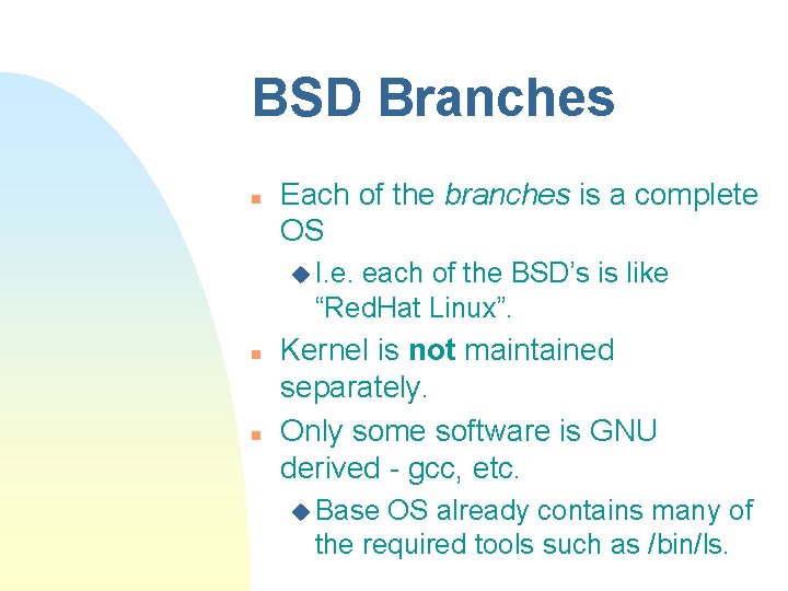 BSD Branches n Each of the branches is a complete OS u I. e.