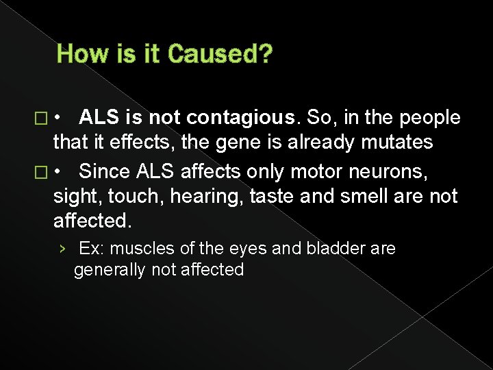 How is it Caused? � • ALS is not contagious. So, in the people