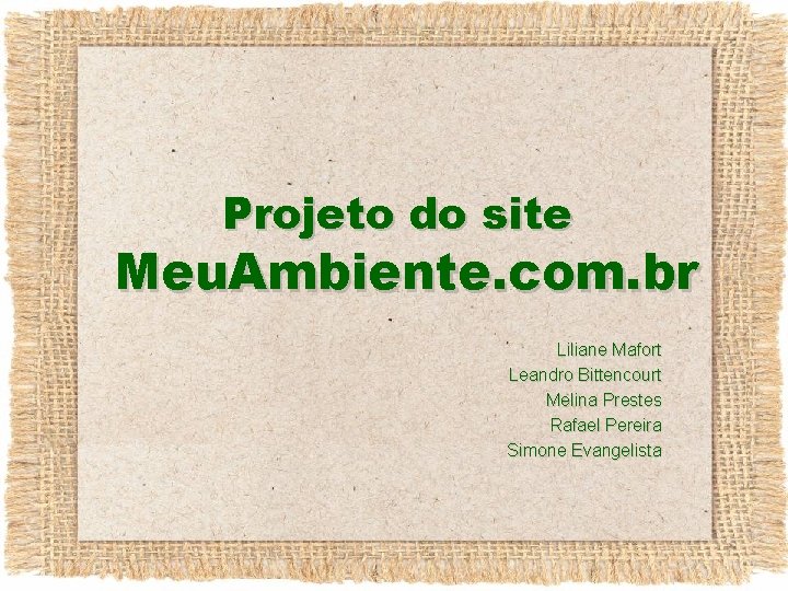 Projeto do site Meu. Ambiente. com. br Liliane Mafort Leandro Bittencourt Melina Prestes Rafael