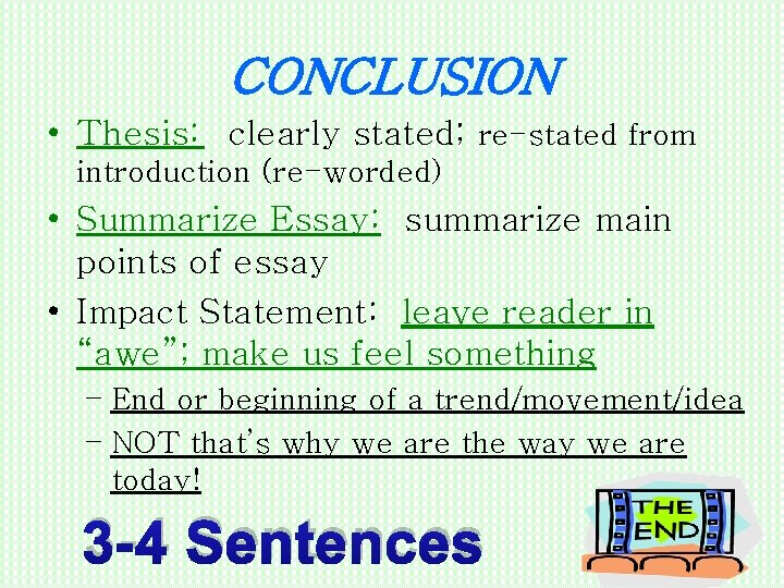 CONCLUSION • Thesis: clearly stated; re-stated from introduction (re-worded) • Summarize Essay: summarize main