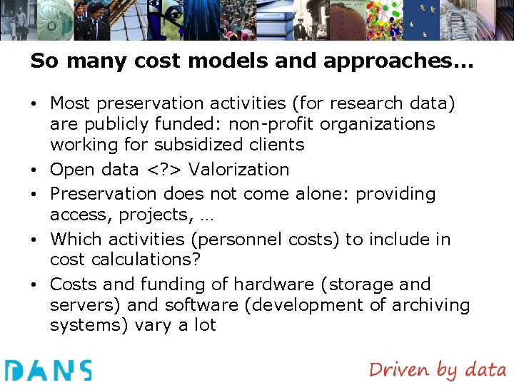 So many cost models and approaches… • Most preservation activities (for research data) are