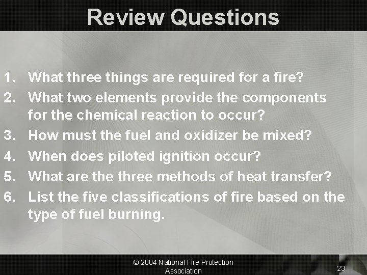 Review Questions 1. What three things are required for a fire? 2. What two