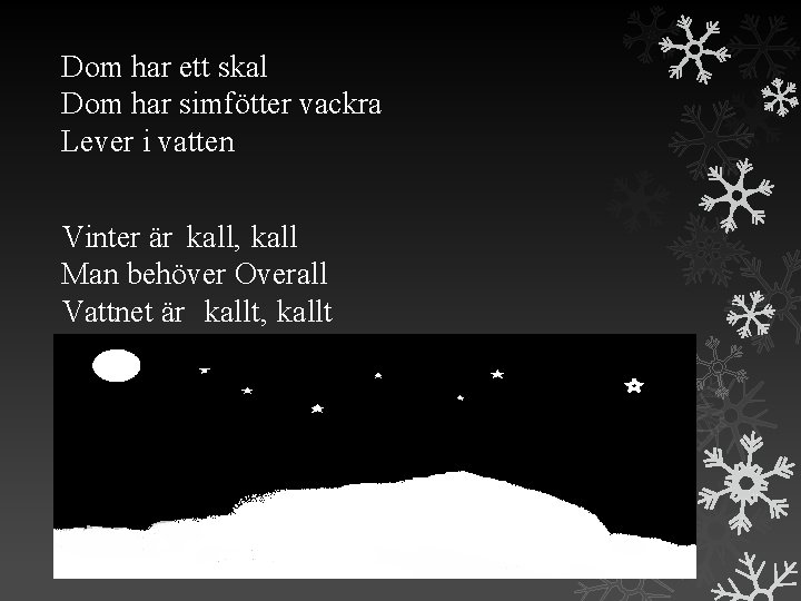 Dom har ett skal Dom har simfötter vackra Lever i vatten Vinter är kall,