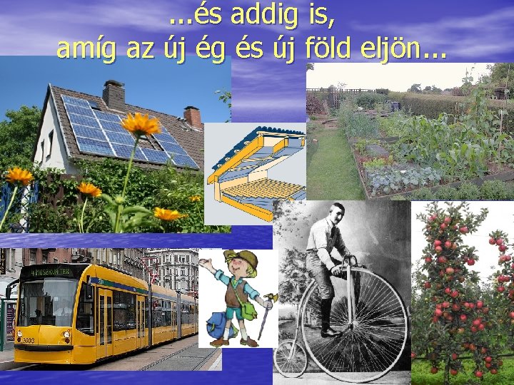 . . . és addig is, amíg az új ég és új föld eljön.