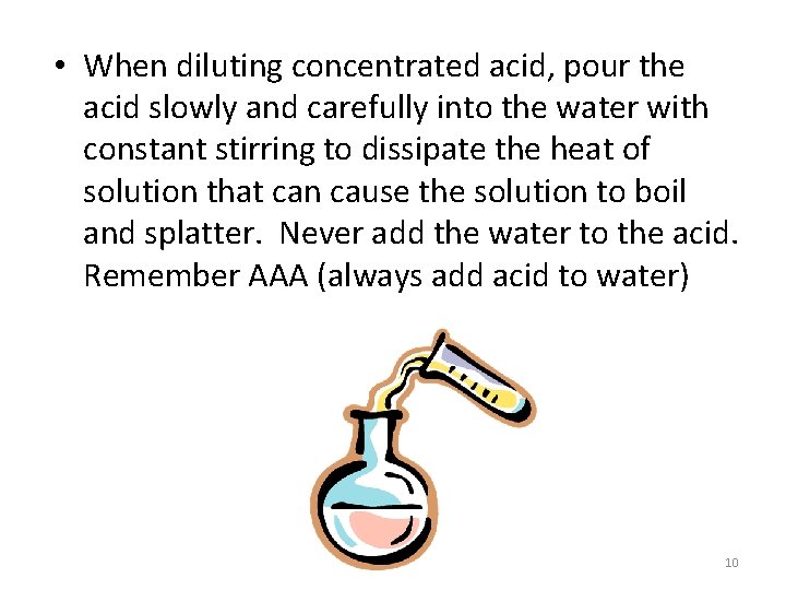  • When diluting concentrated acid, pour the acid slowly and carefully into the