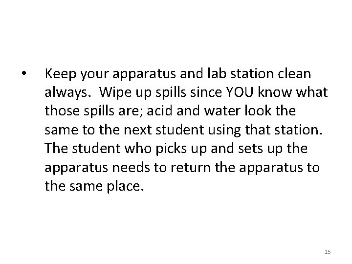  • Keep your apparatus and lab station clean always. Wipe up spills since