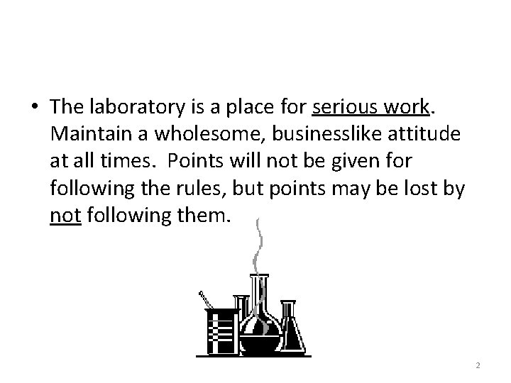  • The laboratory is a place for serious work. Maintain a wholesome, businesslike