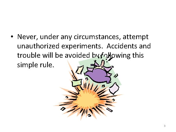  • Never, under any circumstances, attempt unauthorized experiments. Accidents and trouble will be