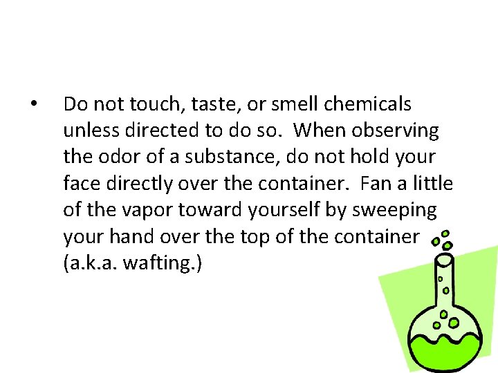  • Do not touch, taste, or smell chemicals unless directed to do so.