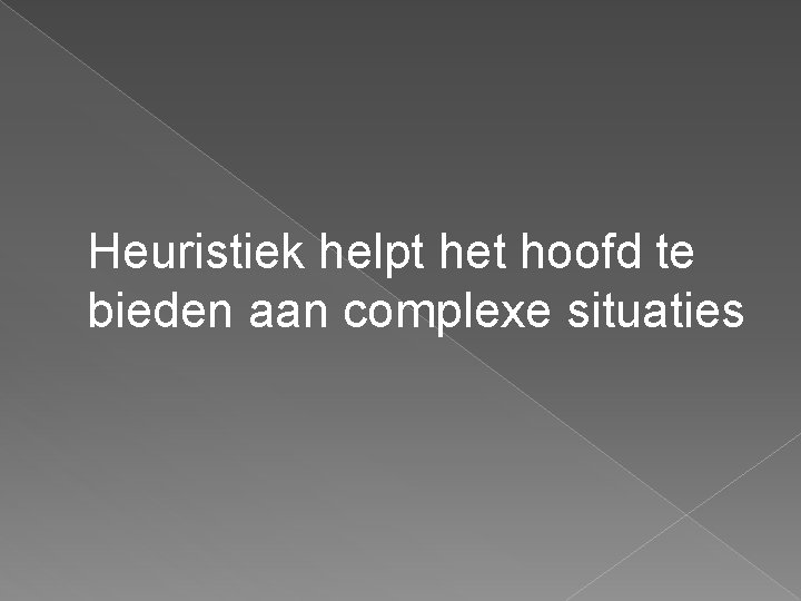 Heuristiek helpt het hoofd te bieden aan complexe situaties 