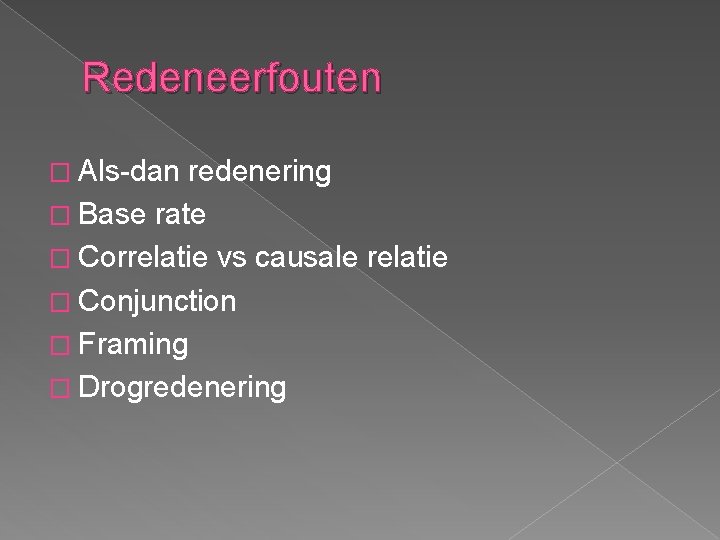 Redeneerfouten � Als-dan redenering � Base rate � Correlatie vs causale relatie � Conjunction