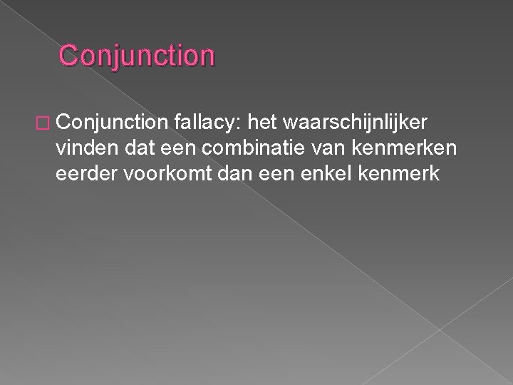 Conjunction � Conjunction fallacy: het waarschijnlijker vinden dat een combinatie van kenmerken eerder voorkomt