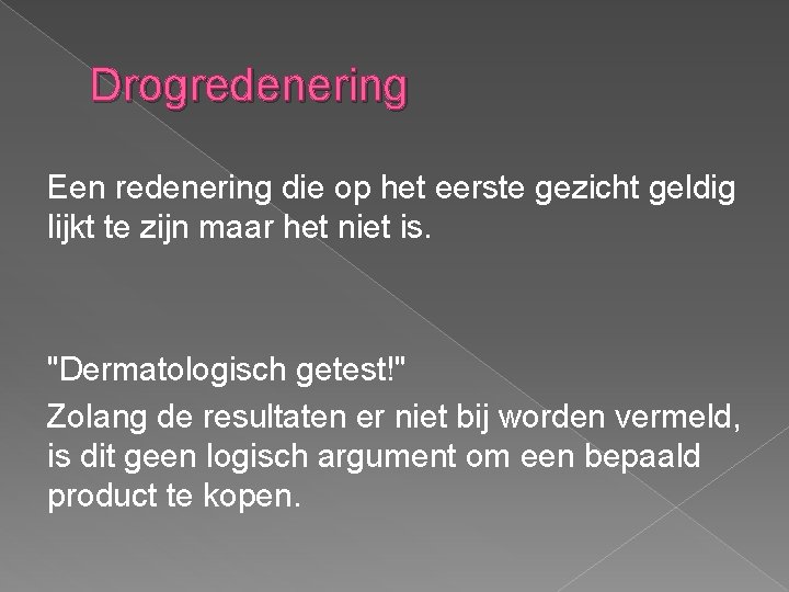 Drogredenering Een redenering die op het eerste gezicht geldig lijkt te zijn maar het