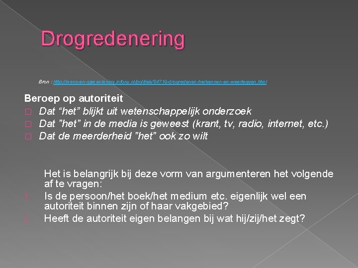 Drogredenering Bron : http: //mens-en-samenleving. infonu. nl/politiek/84716 -drogredenen-herkennen-en-weerleggen. html Beroep op autoriteit � Dat