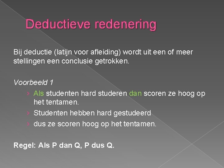 Deductieve redenering Bij deductie (latijn voor afleiding) wordt uit een of meer stellingen een