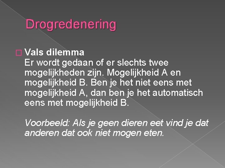 Drogredenering � Vals dilemma Er wordt gedaan of er slechts twee mogelijkheden zijn. Mogelijkheid