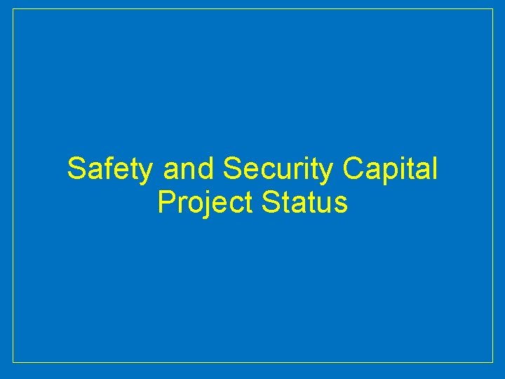 Safety and Security Capital Project Status 