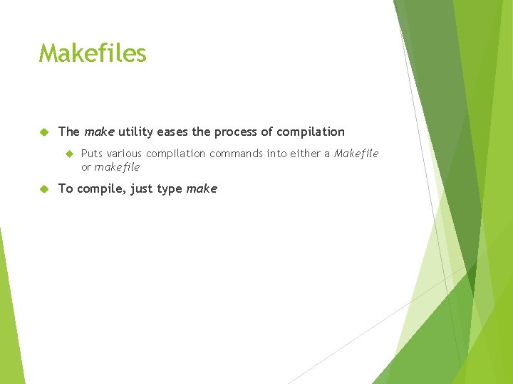 Makefiles The make utility eases the process of compilation Puts various compilation commands into