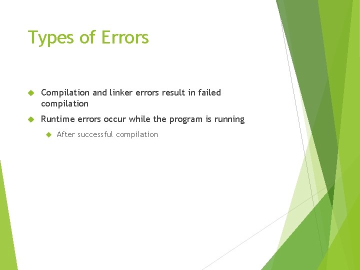 Types of Errors Compilation and linker errors result in failed compilation Runtime errors occur