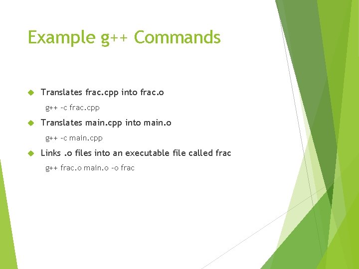 Example g++ Commands Translates frac. cpp into frac. o g++ -c frac. cpp Translates