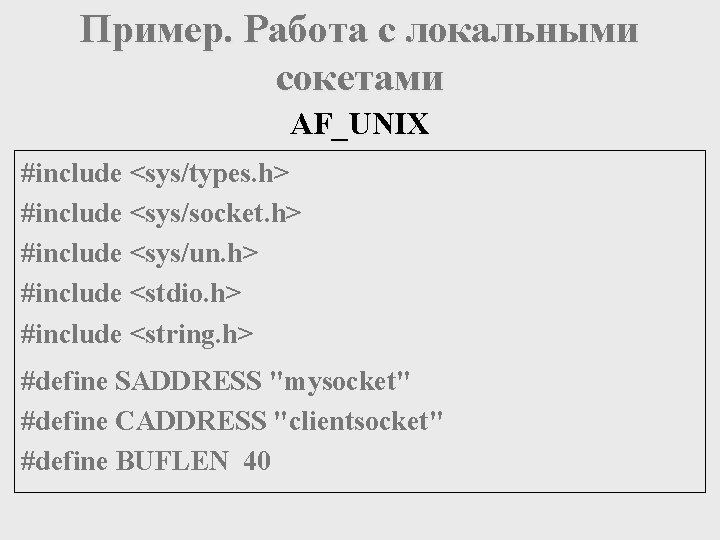 Пример. Работа с локальными сокетами AF_UNIX #include <sys/types. h> #include <sys/socket. h> #include <sys/un.