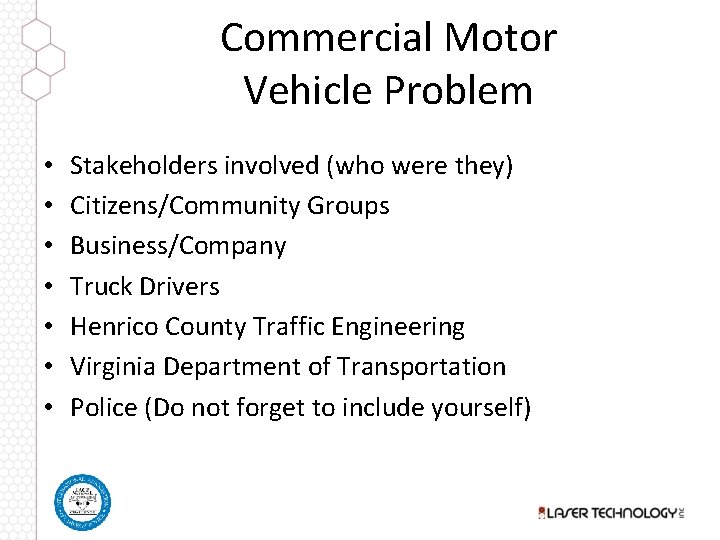 Commercial Motor Vehicle Problem • • Stakeholders involved (who were they) Citizens/Community Groups Business/Company