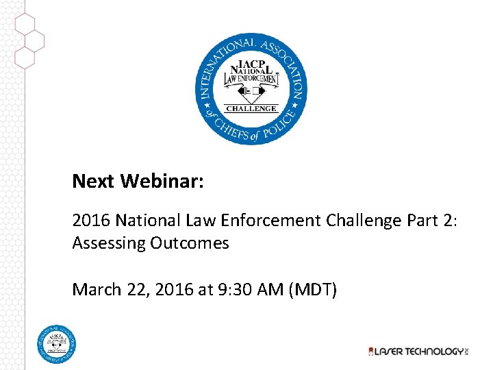 Next Webinar: 2016 National Law Enforcement Challenge Part 2: Assessing Outcomes March 22, 2016
