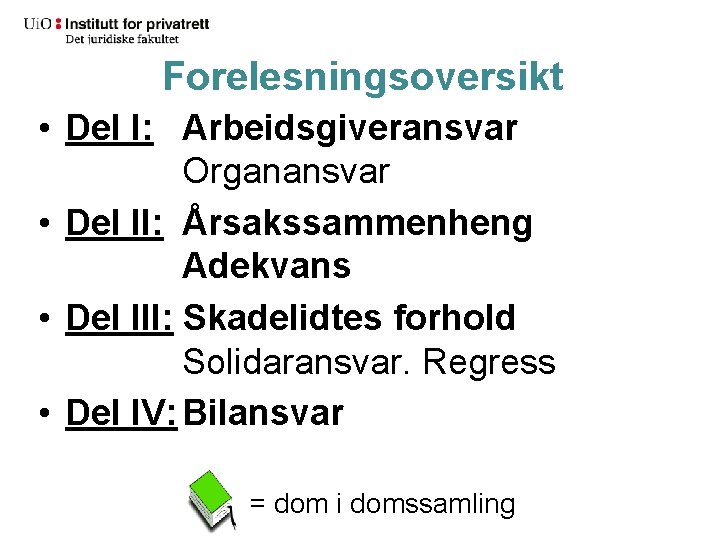 Forelesningsoversikt • Del I: Arbeidsgiveransvar Organansvar • Del II: Årsakssammenheng Adekvans • Del III: