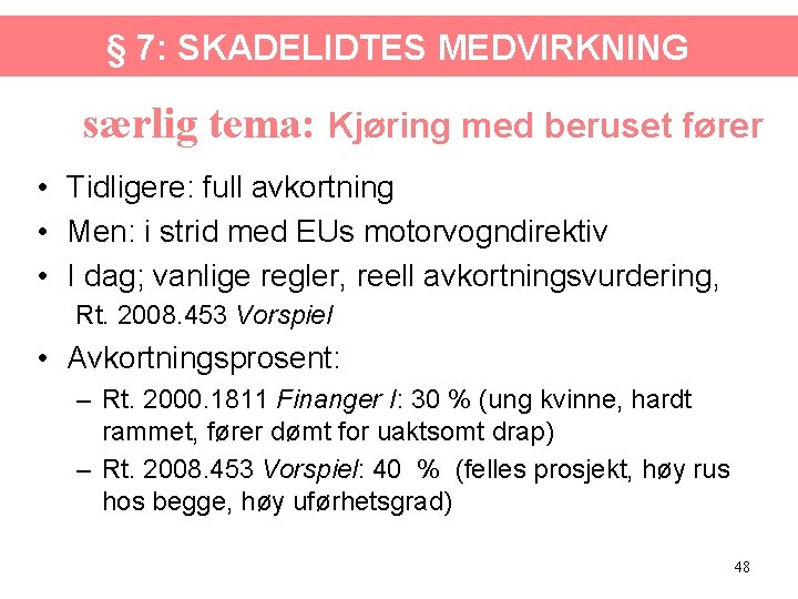 § 7: SKADELIDTES MEDVIRKNING særlig tema: Kjøring med beruset fører • Tidligere: full avkortning