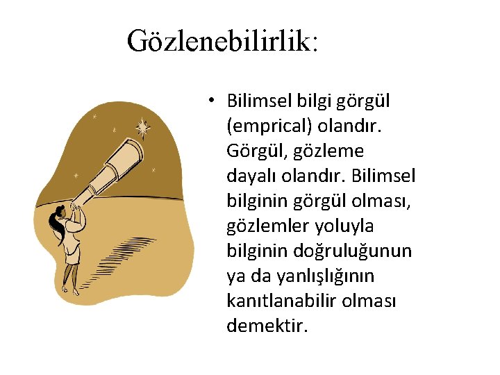 Gözlenebilirlik: • Bilimsel bilgi görgül (emprical) olandır. Görgül, gözleme dayalı olandır. Bilimsel bilginin görgül