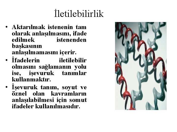 İletilebilirlik • Aktarılmak istenenin tam olarak anlaşılmasını, ifade edilmek istenenden başkasının anlaşılmamasını içerir. •