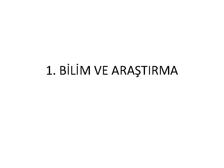 1. BİLİM VE ARAŞTIRMA 