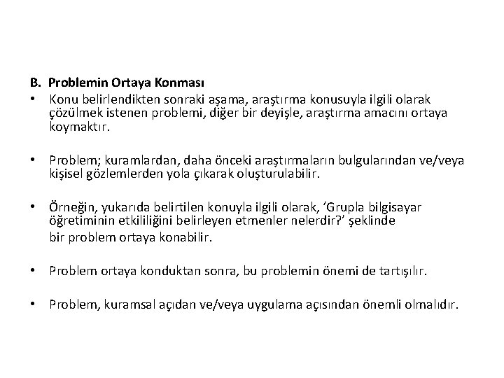 B. Problemin Ortaya Konması • Konu belirlendikten sonraki aşama, araştırma konusuyla ilgili olarak çözülmek